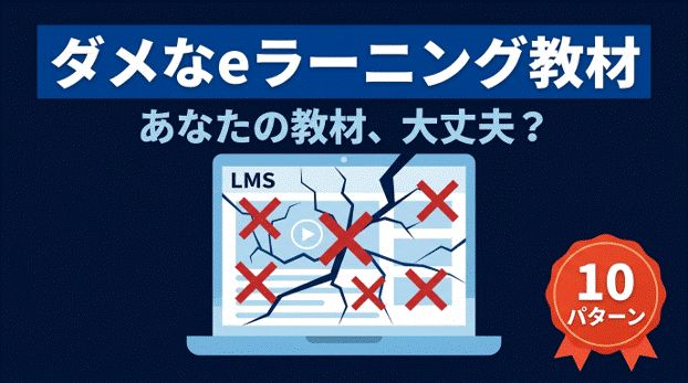 ダメなeラーニング教材10パターン｜よくある設計ミスと改善のヒント｜eラーニング　設計